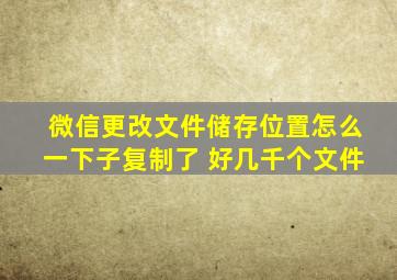 微信更改文件储存位置怎么一下子复制了 好几千个文件